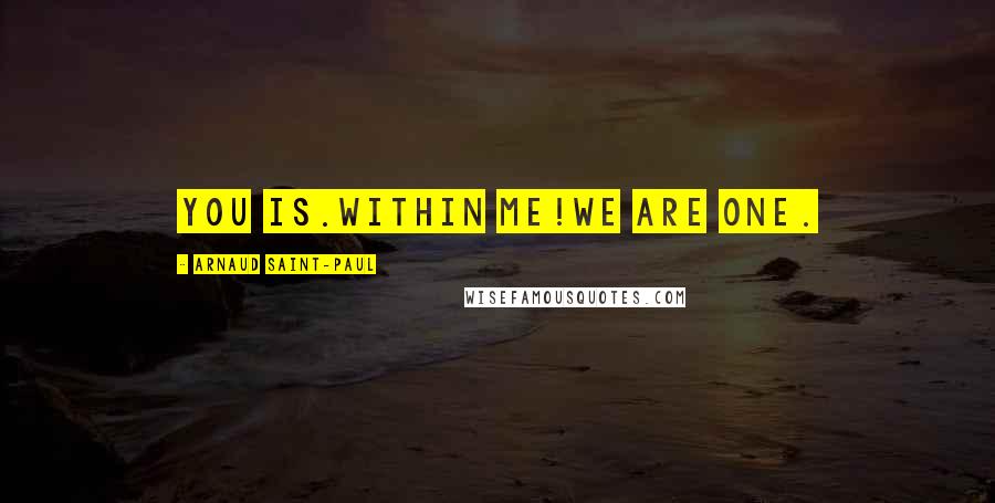 Arnaud Saint-Paul Quotes: You is.Within Me!We are ONE.