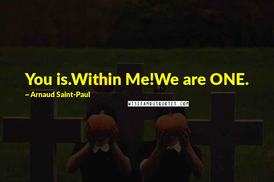 Arnaud Saint-Paul Quotes: You is.Within Me!We are ONE.