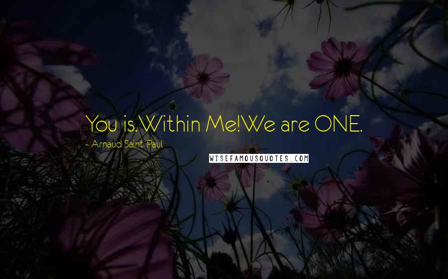 Arnaud Saint-Paul Quotes: You is.Within Me!We are ONE.