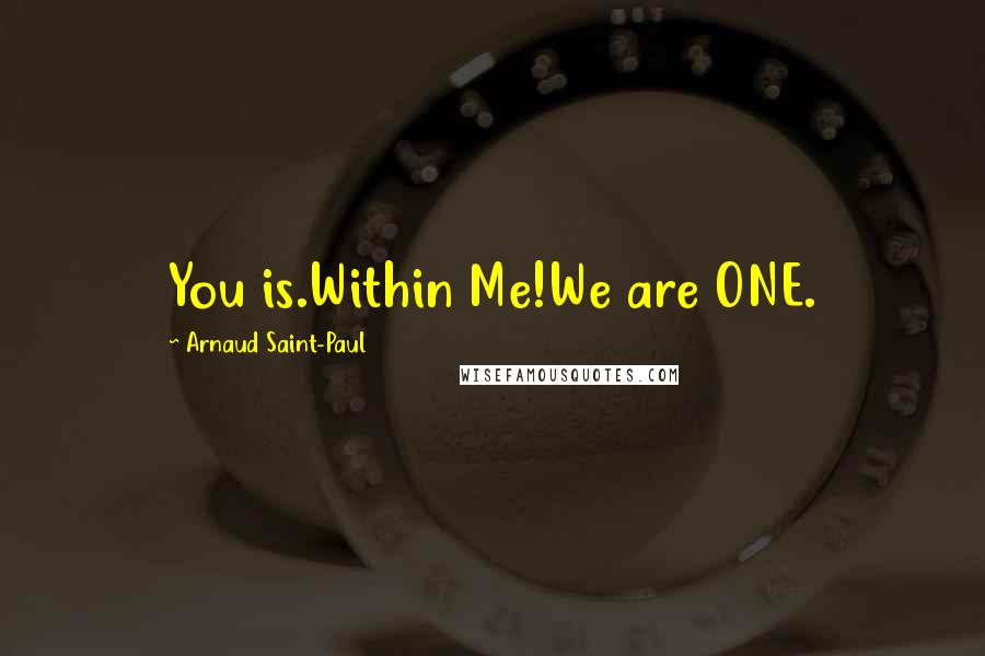 Arnaud Saint-Paul Quotes: You is.Within Me!We are ONE.
