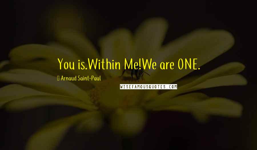 Arnaud Saint-Paul Quotes: You is.Within Me!We are ONE.