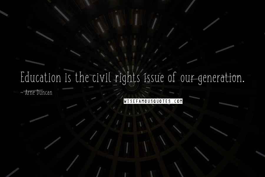 Arne Duncan Quotes: Education is the civil rights issue of our generation.