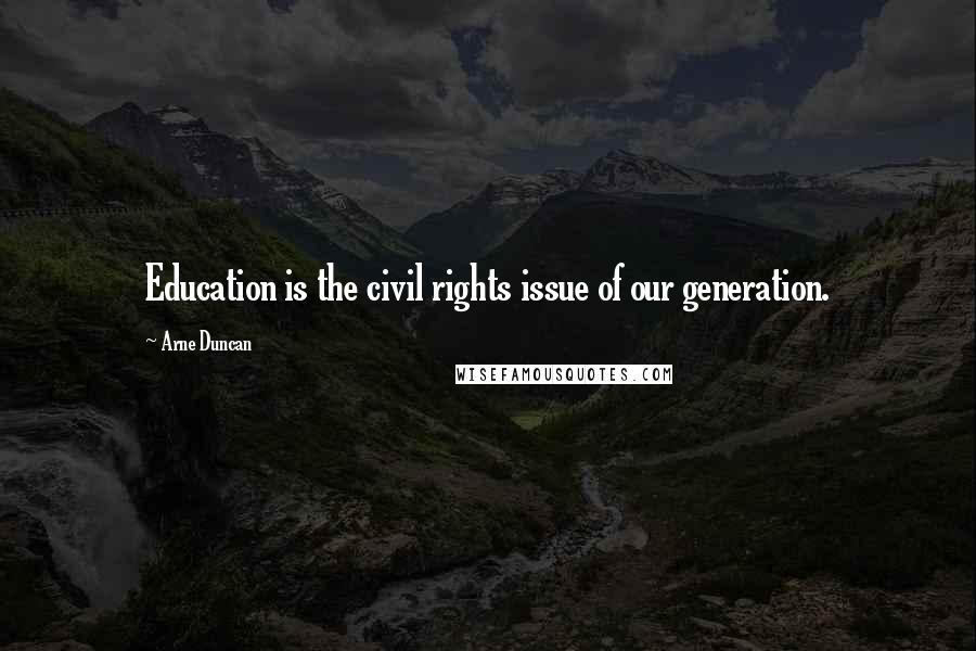 Arne Duncan Quotes: Education is the civil rights issue of our generation.