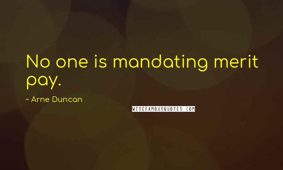 Arne Duncan Quotes: No one is mandating merit pay.