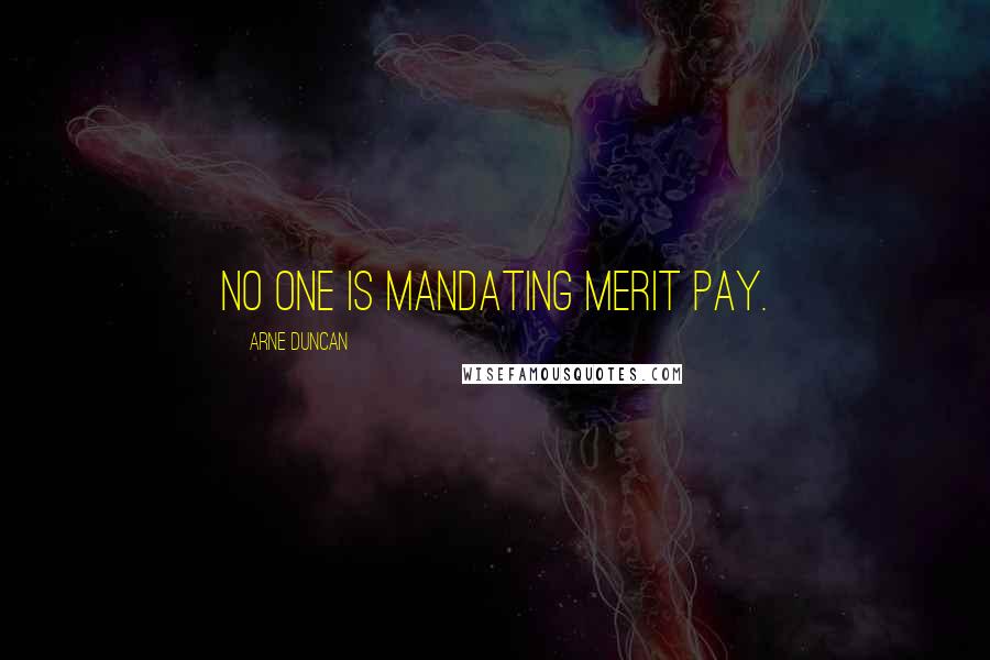 Arne Duncan Quotes: No one is mandating merit pay.