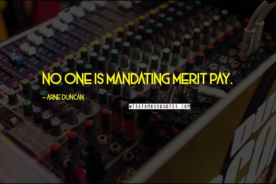 Arne Duncan Quotes: No one is mandating merit pay.