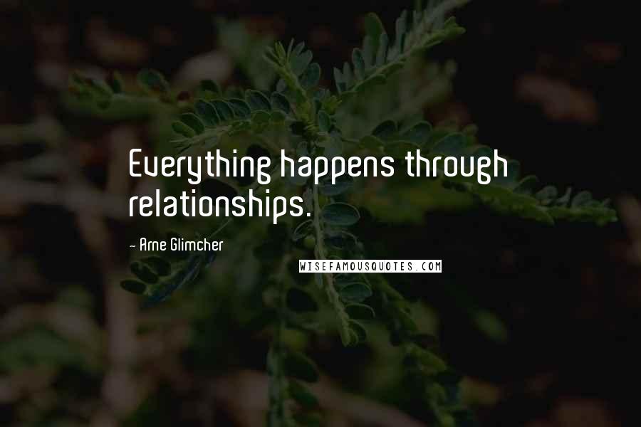 Arne Glimcher Quotes: Everything happens through relationships.