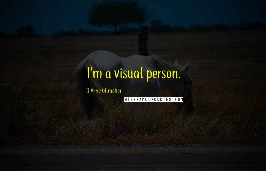 Arne Glimcher Quotes: I'm a visual person.