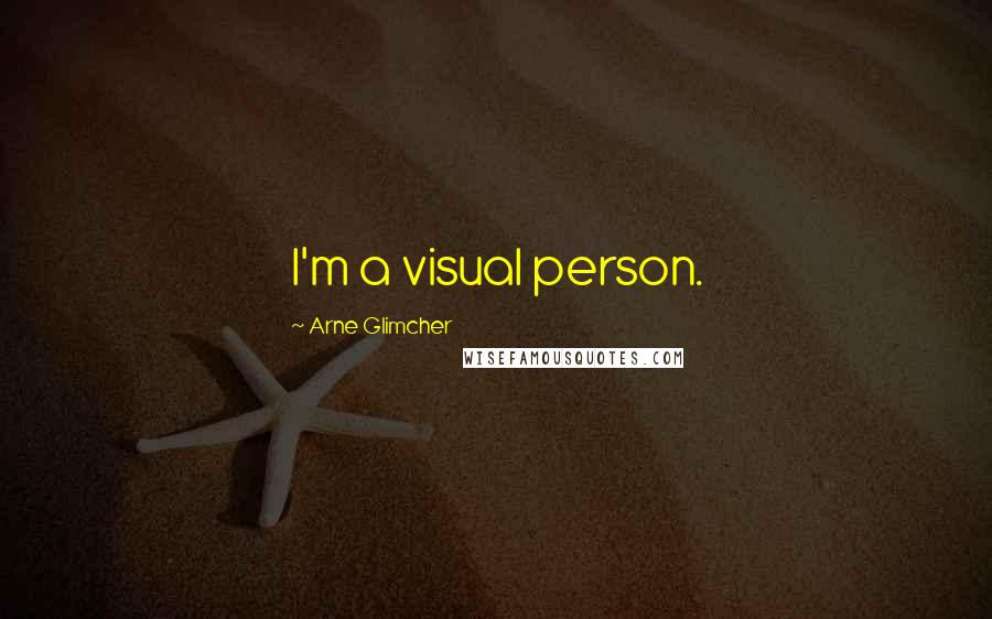 Arne Glimcher Quotes: I'm a visual person.