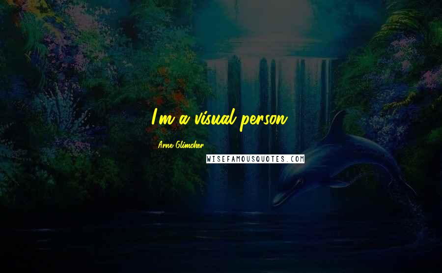 Arne Glimcher Quotes: I'm a visual person.