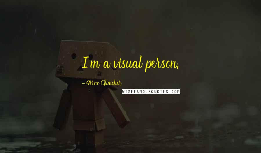 Arne Glimcher Quotes: I'm a visual person.