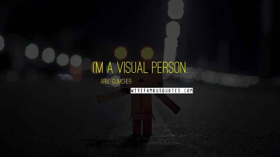 Arne Glimcher Quotes: I'm a visual person.