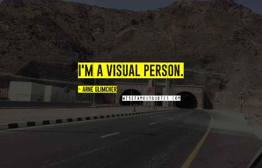Arne Glimcher Quotes: I'm a visual person.