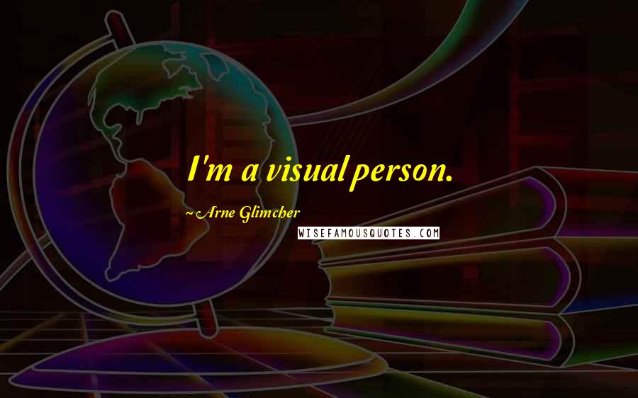 Arne Glimcher Quotes: I'm a visual person.