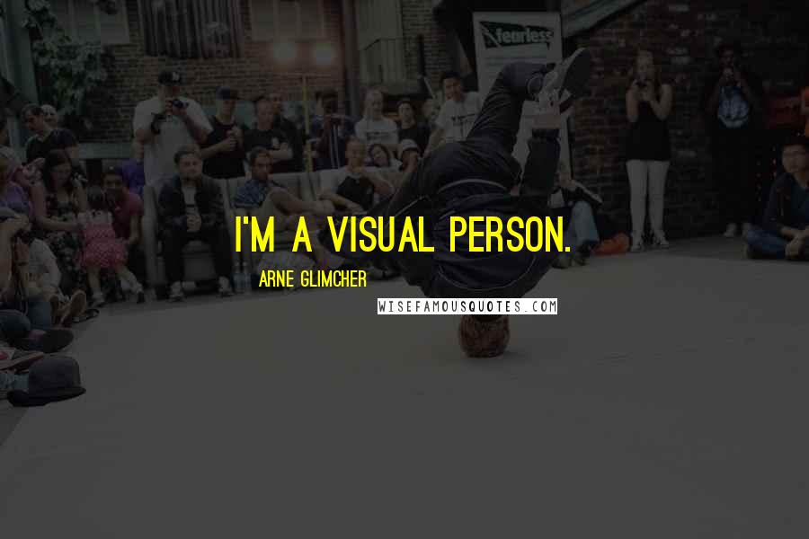 Arne Glimcher Quotes: I'm a visual person.