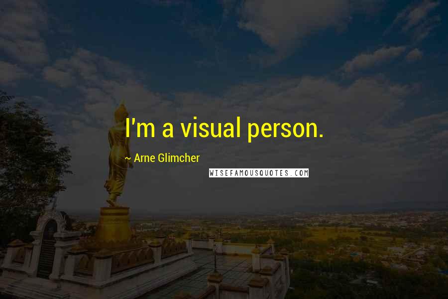 Arne Glimcher Quotes: I'm a visual person.