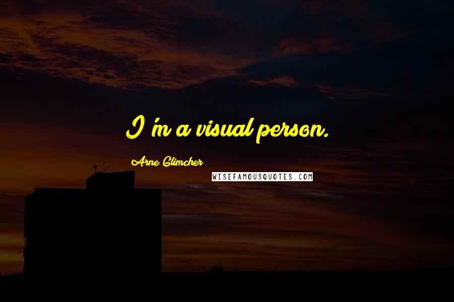 Arne Glimcher Quotes: I'm a visual person.