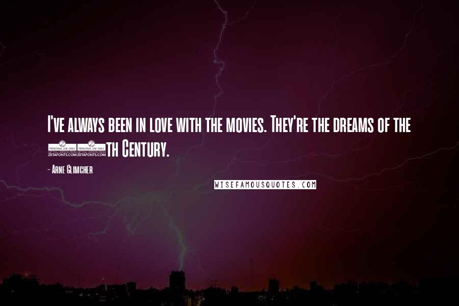 Arne Glimcher Quotes: I've always been in love with the movies. They're the dreams of the 20th Century.