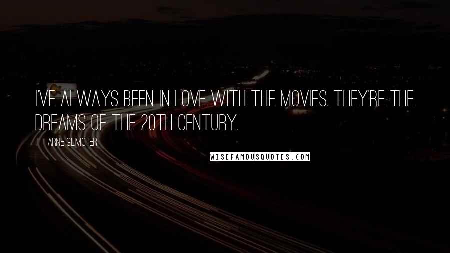 Arne Glimcher Quotes: I've always been in love with the movies. They're the dreams of the 20th Century.