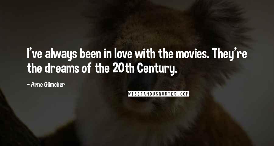 Arne Glimcher Quotes: I've always been in love with the movies. They're the dreams of the 20th Century.
