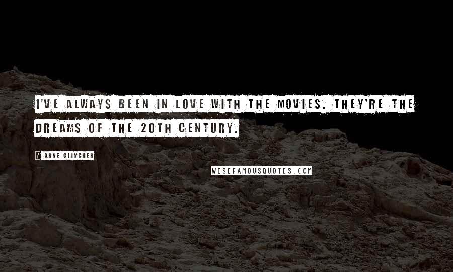 Arne Glimcher Quotes: I've always been in love with the movies. They're the dreams of the 20th Century.