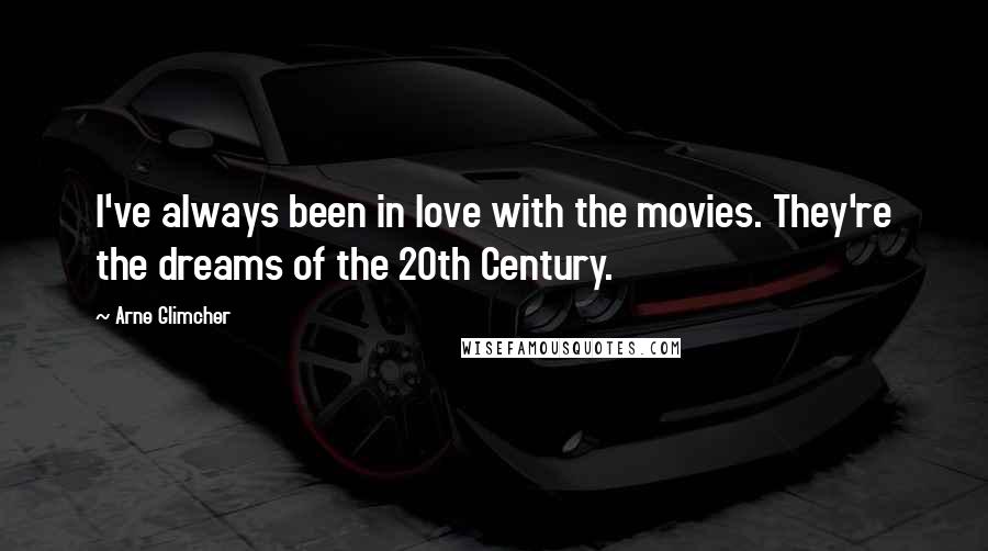 Arne Glimcher Quotes: I've always been in love with the movies. They're the dreams of the 20th Century.