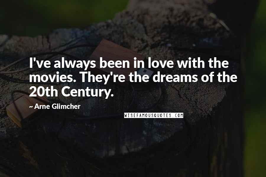 Arne Glimcher Quotes: I've always been in love with the movies. They're the dreams of the 20th Century.