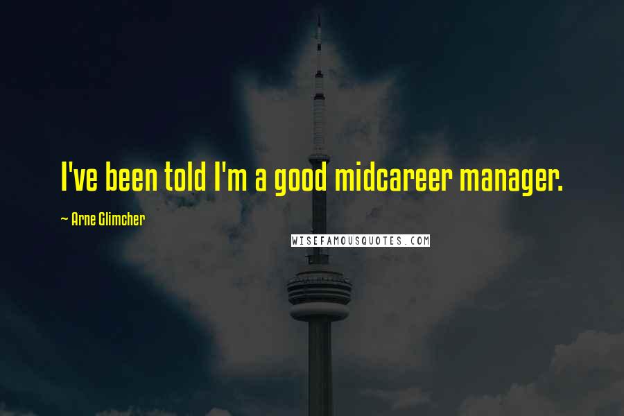 Arne Glimcher Quotes: I've been told I'm a good midcareer manager.