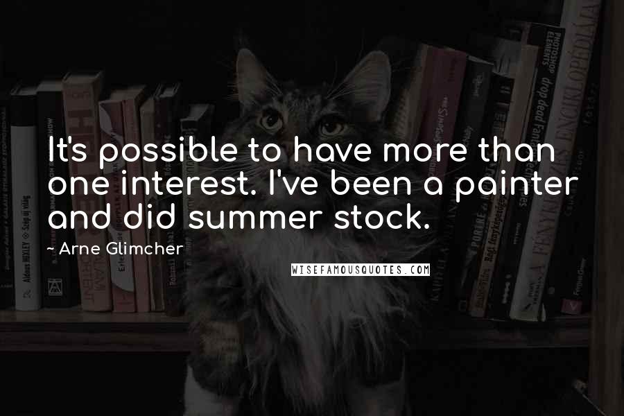 Arne Glimcher Quotes: It's possible to have more than one interest. I've been a painter and did summer stock.