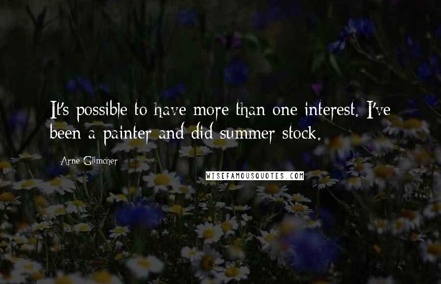 Arne Glimcher Quotes: It's possible to have more than one interest. I've been a painter and did summer stock.