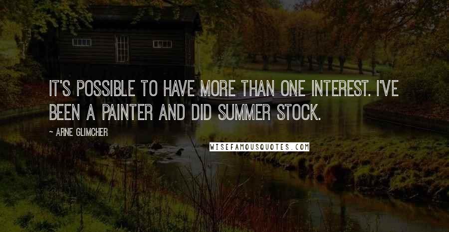 Arne Glimcher Quotes: It's possible to have more than one interest. I've been a painter and did summer stock.