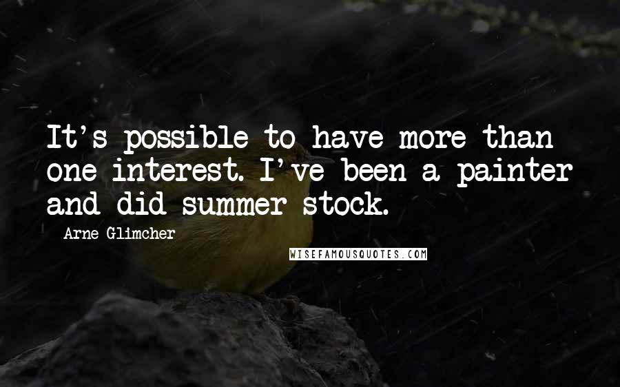 Arne Glimcher Quotes: It's possible to have more than one interest. I've been a painter and did summer stock.