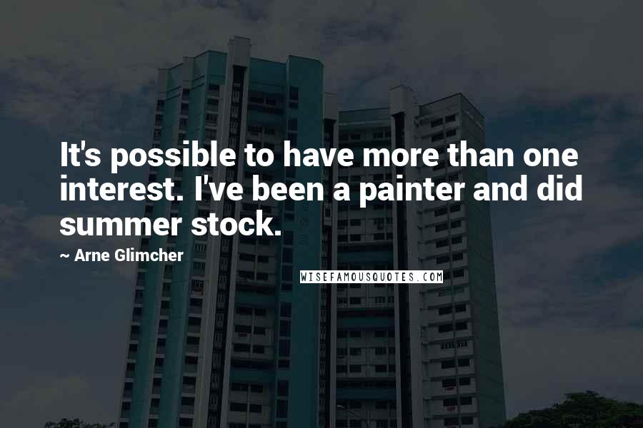 Arne Glimcher Quotes: It's possible to have more than one interest. I've been a painter and did summer stock.