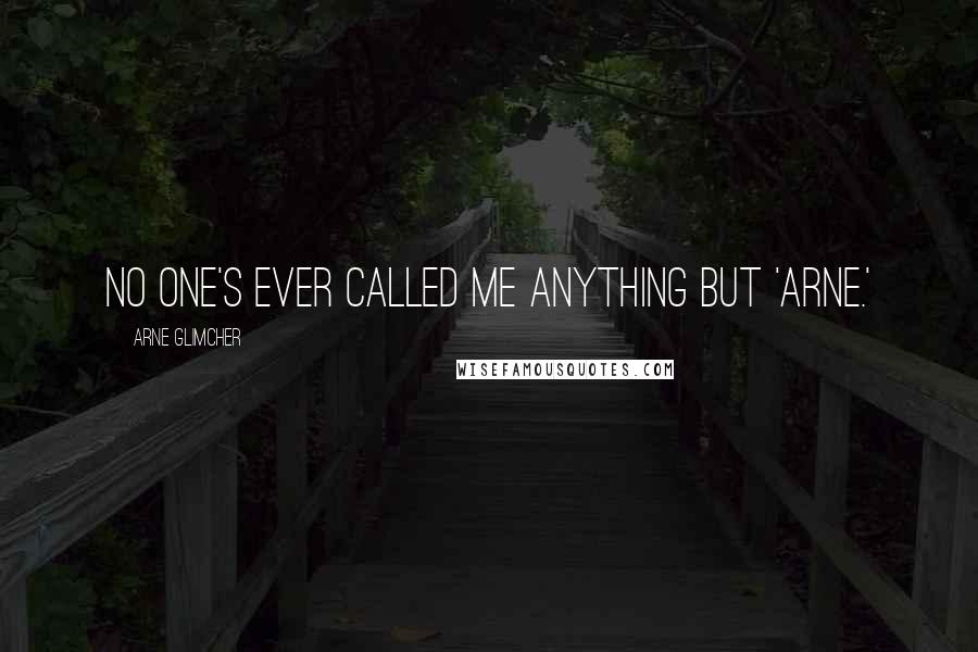 Arne Glimcher Quotes: No one's ever called me anything but 'Arne.'