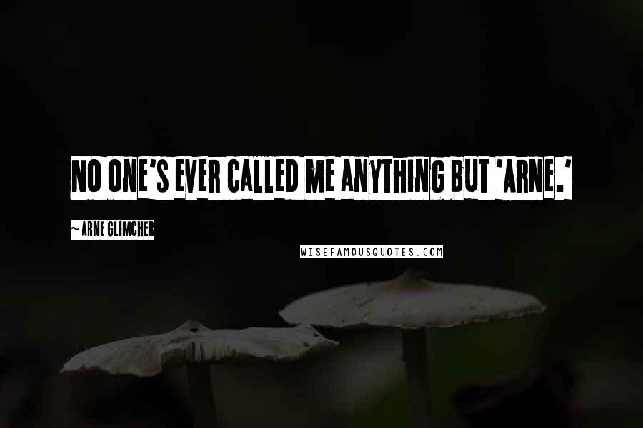 Arne Glimcher Quotes: No one's ever called me anything but 'Arne.'