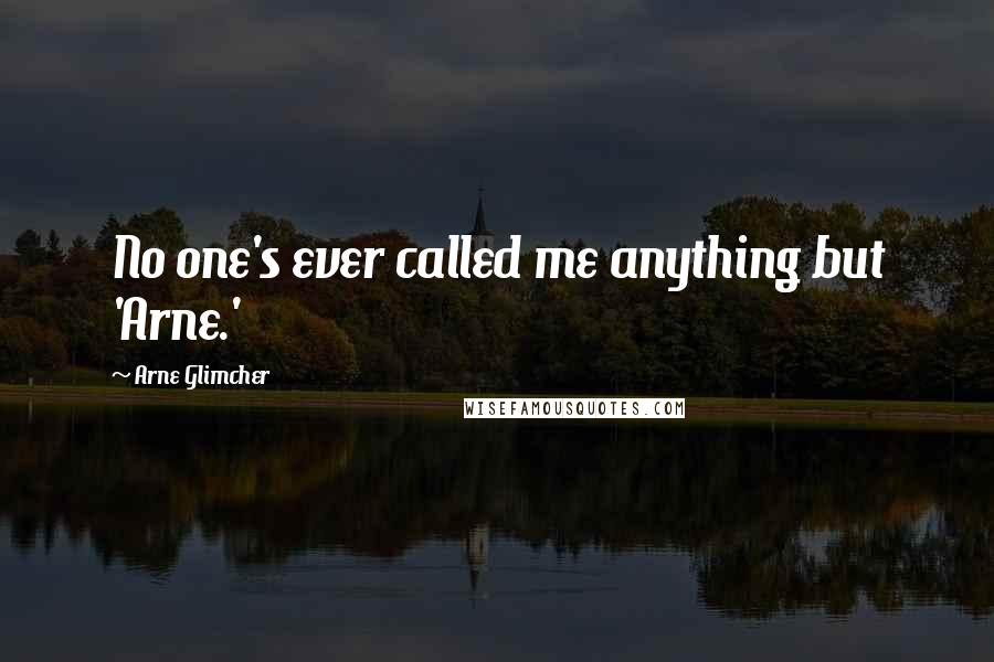 Arne Glimcher Quotes: No one's ever called me anything but 'Arne.'