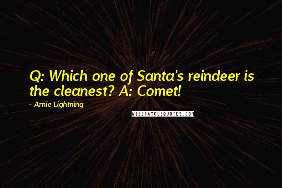 Arnie Lightning Quotes: Q: Which one of Santa's reindeer is the cleanest? A: Comet!