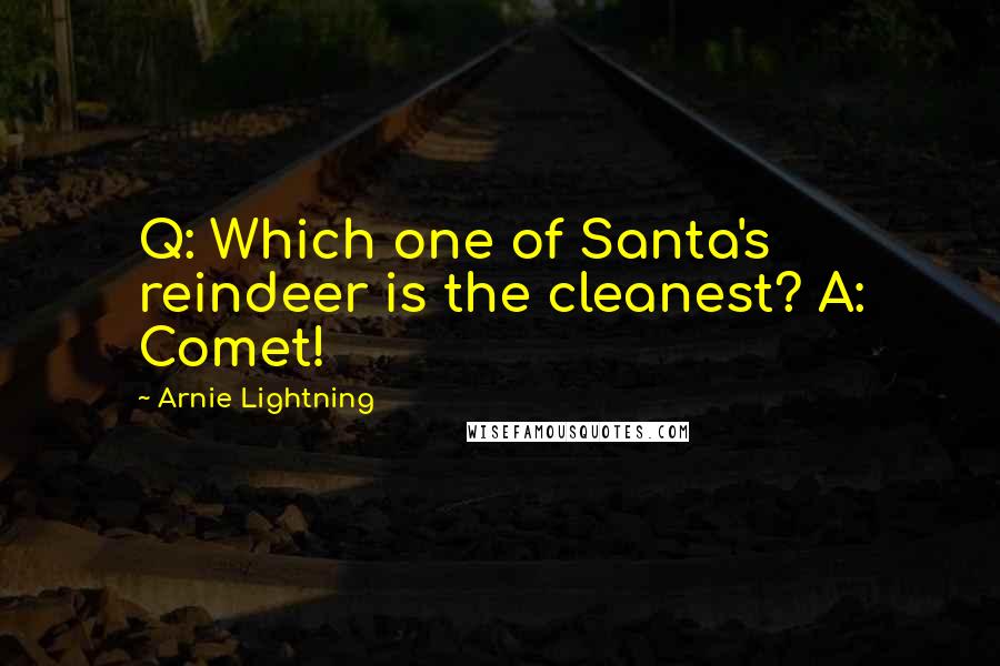 Arnie Lightning Quotes: Q: Which one of Santa's reindeer is the cleanest? A: Comet!