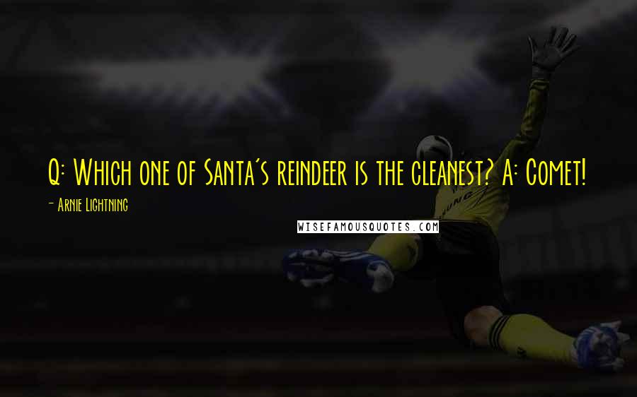 Arnie Lightning Quotes: Q: Which one of Santa's reindeer is the cleanest? A: Comet!