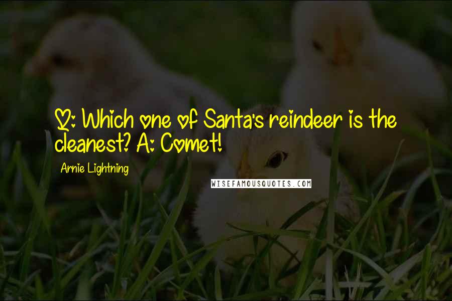 Arnie Lightning Quotes: Q: Which one of Santa's reindeer is the cleanest? A: Comet!