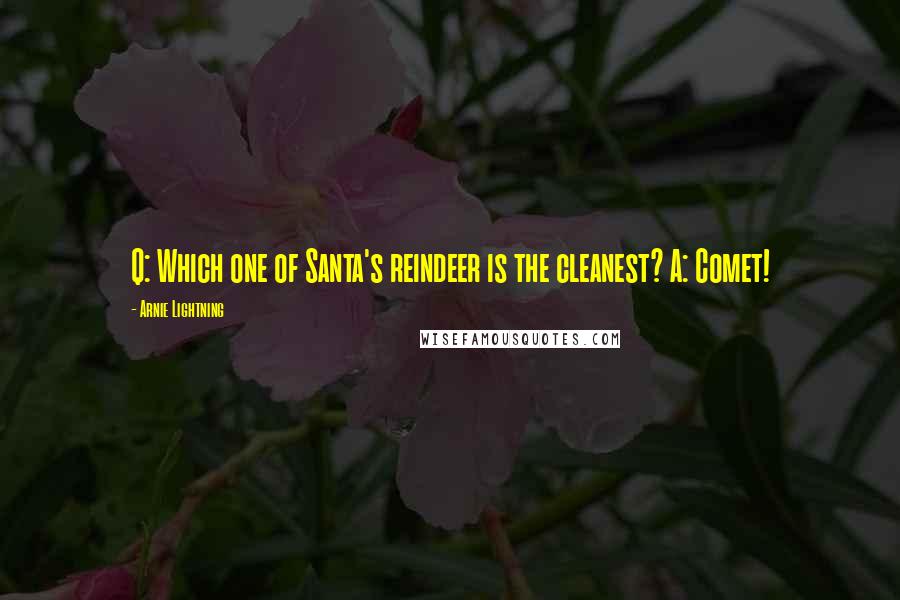 Arnie Lightning Quotes: Q: Which one of Santa's reindeer is the cleanest? A: Comet!