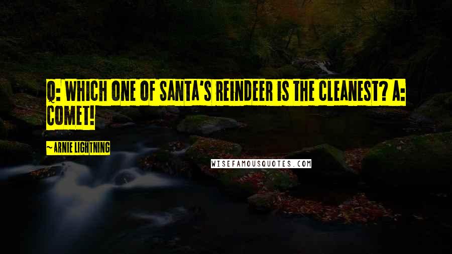 Arnie Lightning Quotes: Q: Which one of Santa's reindeer is the cleanest? A: Comet!