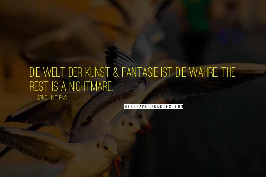 Arno Hintjens Quotes: Die Welt der Kunst & Fantasie ist die wahre, the rest is a nightmare.