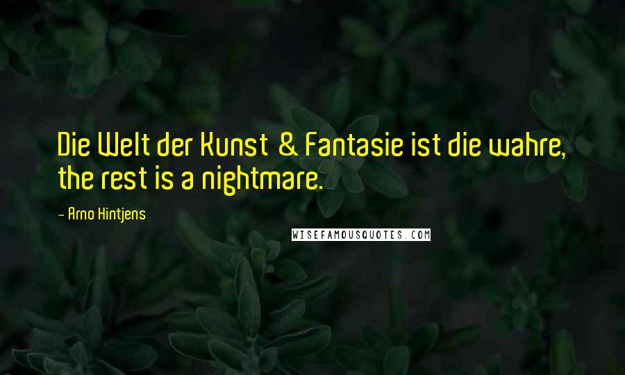 Arno Hintjens Quotes: Die Welt der Kunst & Fantasie ist die wahre, the rest is a nightmare.