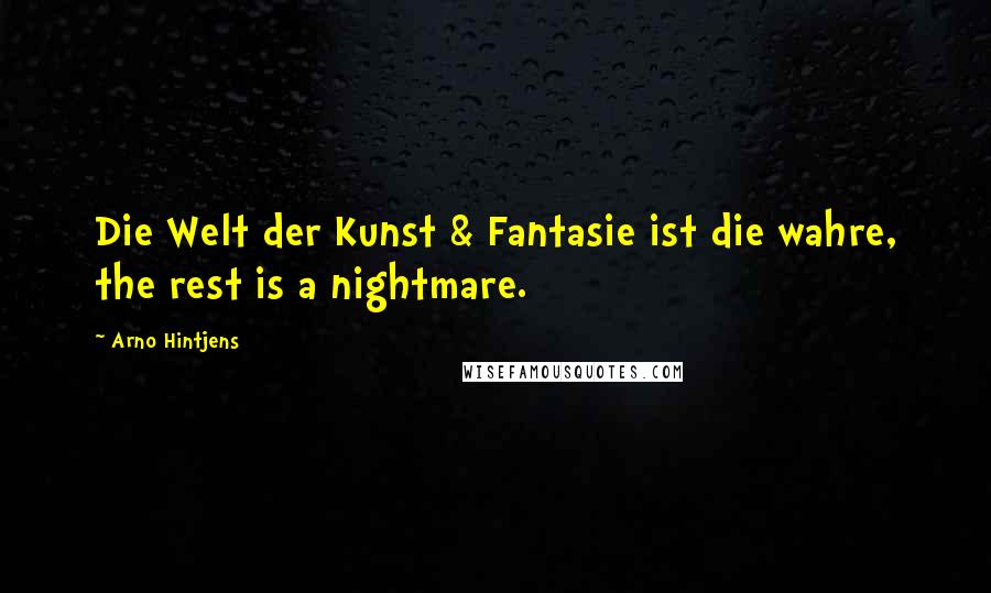 Arno Hintjens Quotes: Die Welt der Kunst & Fantasie ist die wahre, the rest is a nightmare.