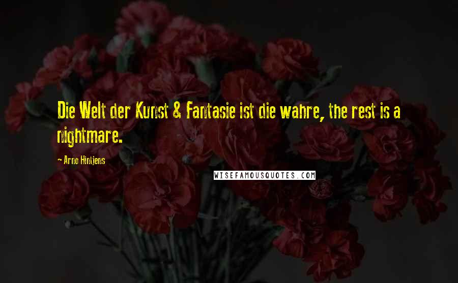 Arno Hintjens Quotes: Die Welt der Kunst & Fantasie ist die wahre, the rest is a nightmare.