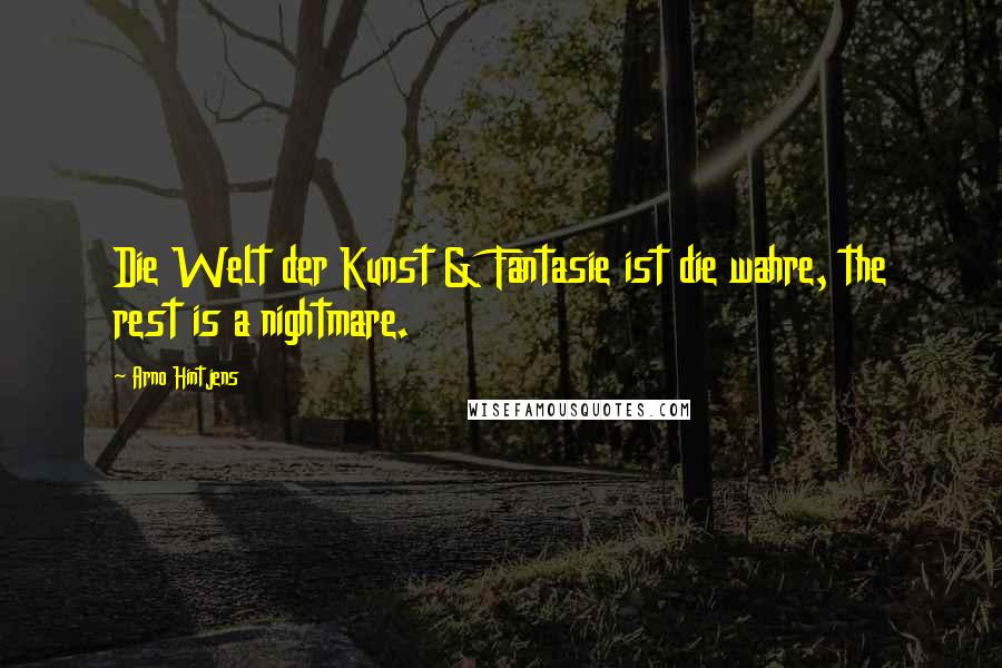 Arno Hintjens Quotes: Die Welt der Kunst & Fantasie ist die wahre, the rest is a nightmare.