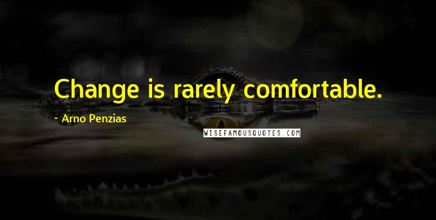 Arno Penzias Quotes: Change is rarely comfortable.