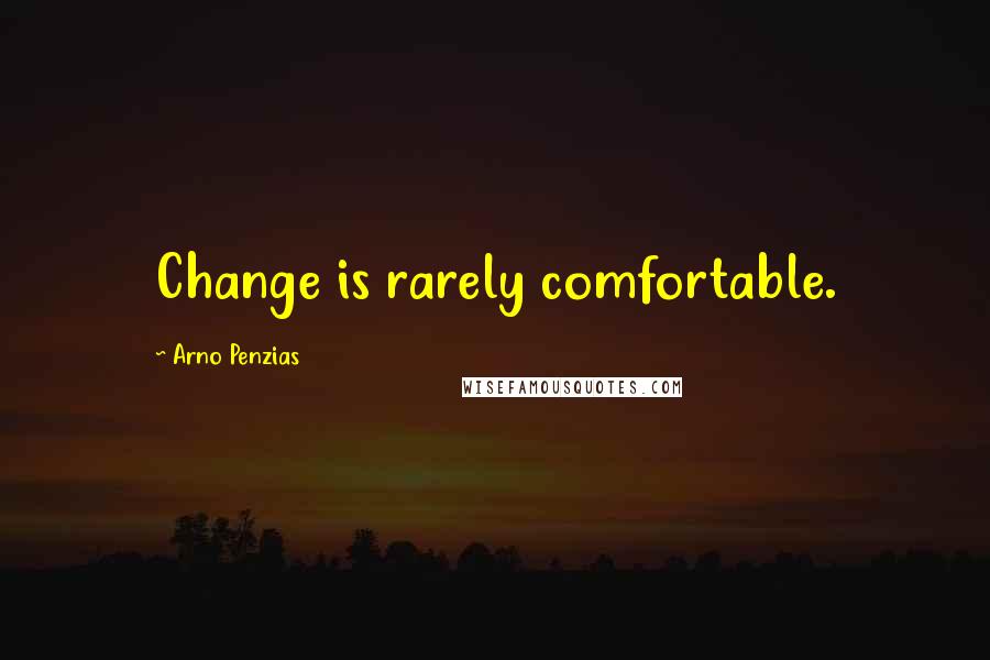 Arno Penzias Quotes: Change is rarely comfortable.