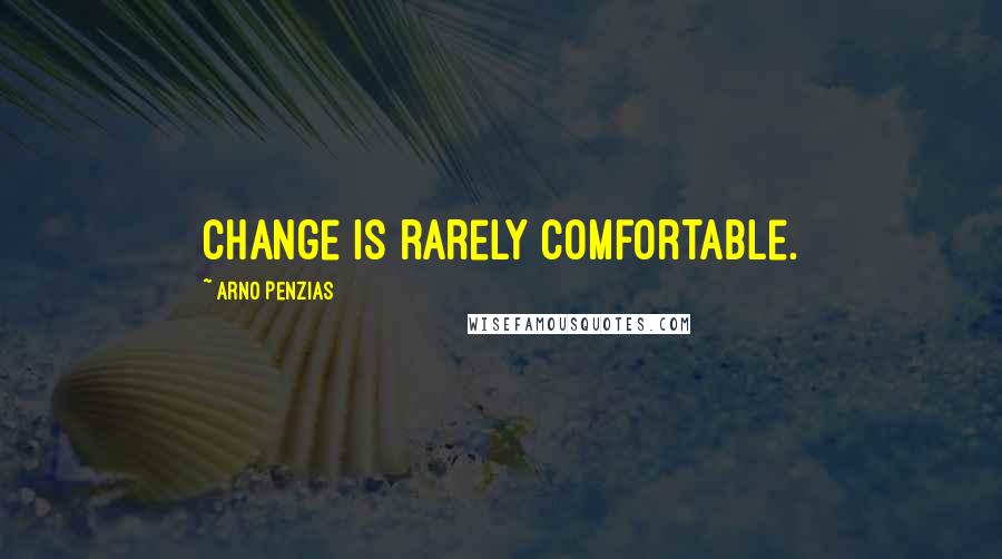 Arno Penzias Quotes: Change is rarely comfortable.